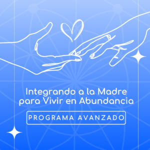 Integrando a la Madre para Vivir en Abundancia - Nivel Avanzado